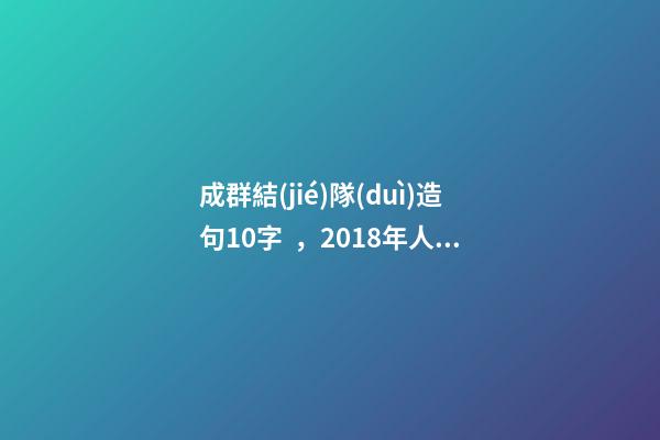 成群結(jié)隊(duì)造句10字，2018年人教版小學(xué)三年級(jí)語(yǔ)文上冊(cè)期末測(cè)試題及答案